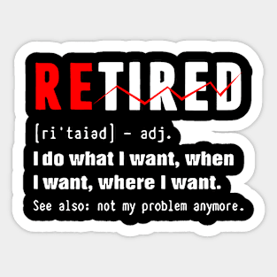 Retired - i do what i want, when i want, wherw i want. Sticker